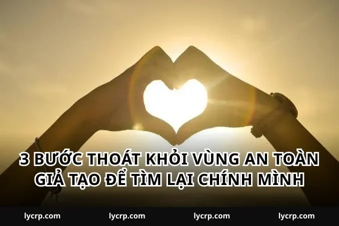 3 bước thoát khỏi vùng an toàn giả tạo để tìm lại chính mình