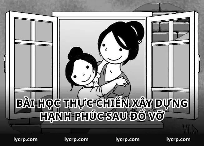 Bài học thực chiến xây dựng hạnh phúc sau đổ vỡ