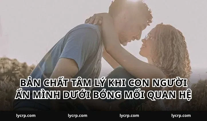Bản chất tâm lý khi con người ẩn mình dưới bóng mối quan hệ