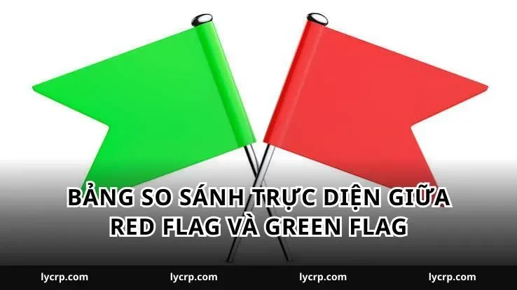 Bảng so sánh trực diện giữa red flag và green flag