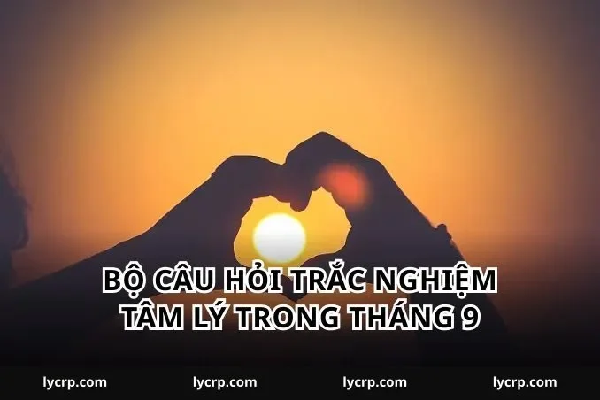Bộ câu hỏi trắc nghiệm tâm lý trong tháng 9