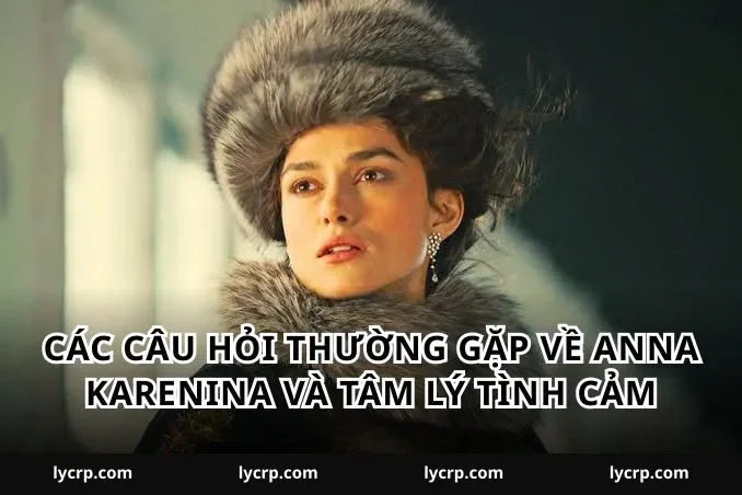 Các câu hỏi thường gặp về Anna Karenina và tâm lý tình cảm