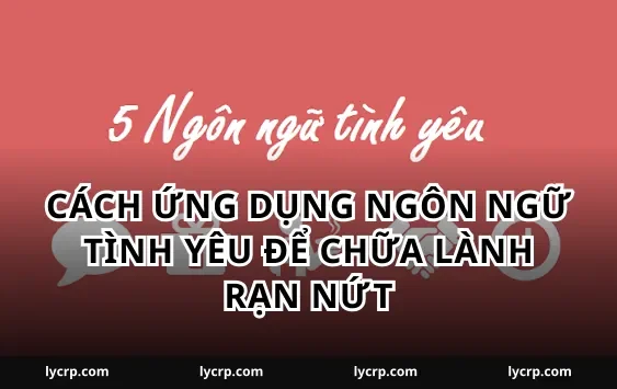 Cách ứng dụng ngôn ngữ tình yêu để chữa lành rạn nứt