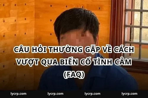 Câu hỏi thường gặp về cách vượt qua biến cố tình cảm (FAQ)