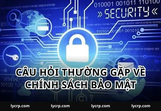 Câu Hỏi Thường Gặp Về chính sách bảo mật