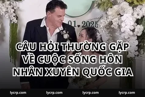 Câu hỏi thường gặp về cuộc sống hôn nhân xuyên quốc gia