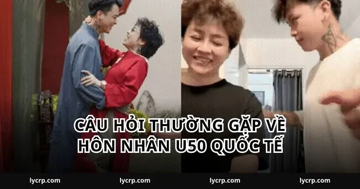 Câu hỏi thường gặp về hôn nhân U50 quốc tế