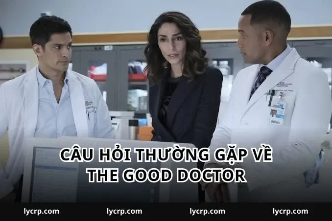 Câu hỏi thường gặp về The Good Doctor