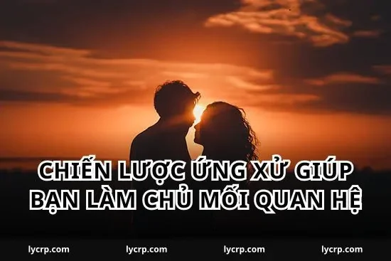 Chiến lược ứng xử giúp bạn làm chủ mối quan hệ