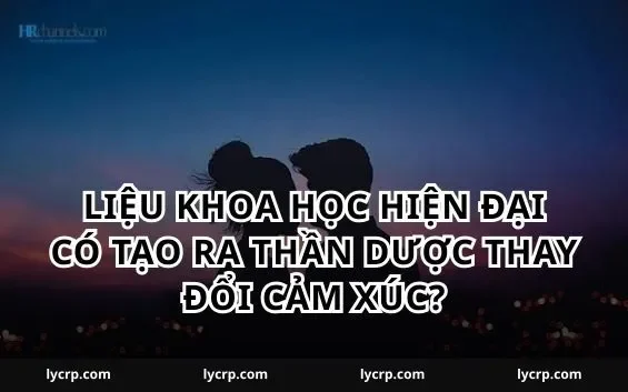 Liệu khoa học hiện đại có tạo ra thần dược thay đổi cảm xúc?