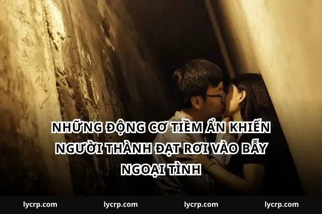 Những động cơ tiềm ẩn khiến người thành đạt rơi vào bẫy ngoại tình