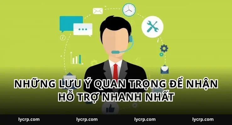 Những lưu ý quan trọng để nhận hỗ trợ nhanh nhất