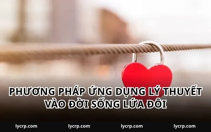 Phương pháp ứng dụng lý thuyết vào đời sống lứa đôi