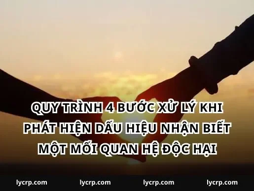 Quy trình 4 bước xử lý khi phát hiện Dấu hiệu nhận biết một mối quan hệ độc hại
