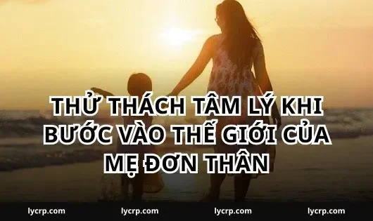 Thử thách tâm lý khi bước vào thế giới của mẹ đơn thân