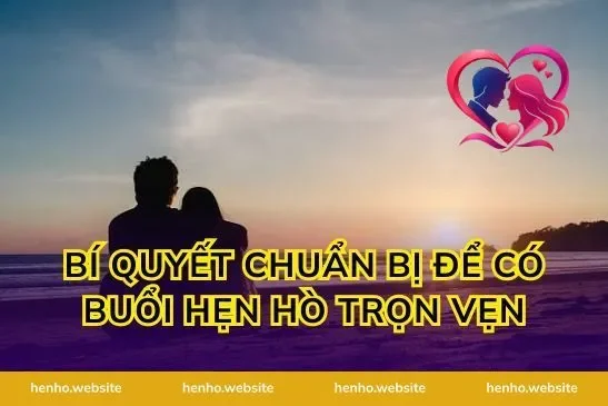 Bí quyết chuẩn bị để có buổi hẹn hò trọn vẹn
