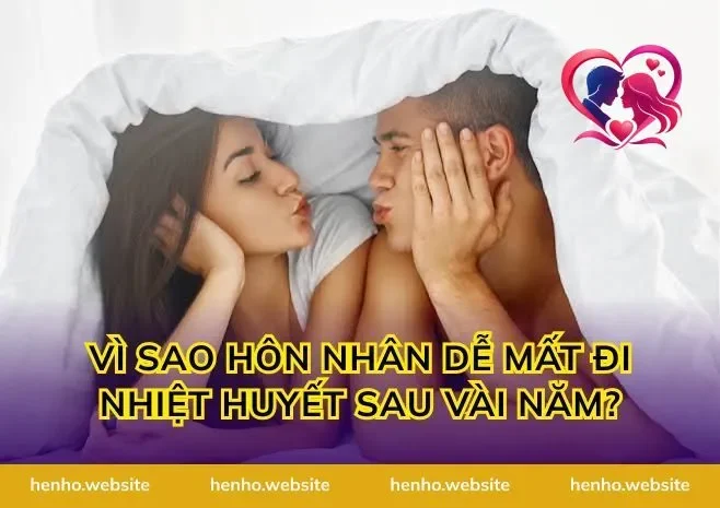 Vì Sao Hôn Nhân Dễ Mất Đi Nhiệt Huyết Sau Vài Năm?